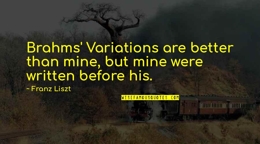 Van Woudenberg Quotes By Franz Liszt: Brahms' Variations are better than mine, but mine