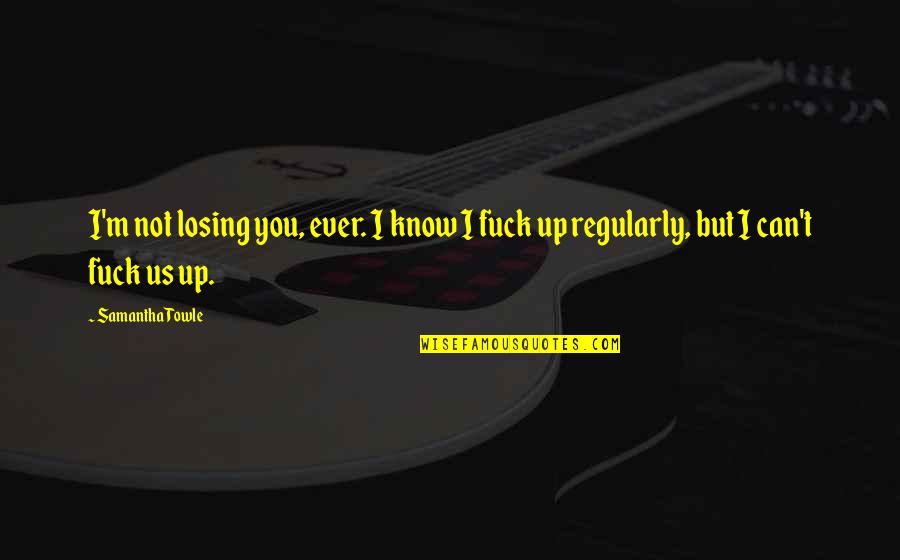 Van Woudenberg Quotes By Samantha Towle: I'm not losing you, ever. I know I