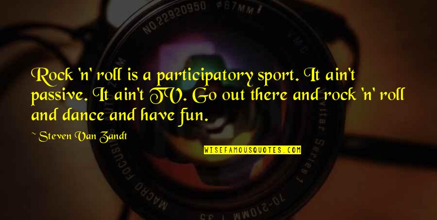 Van Zandt Quotes By Steven Van Zandt: Rock 'n' roll is a participatory sport. It