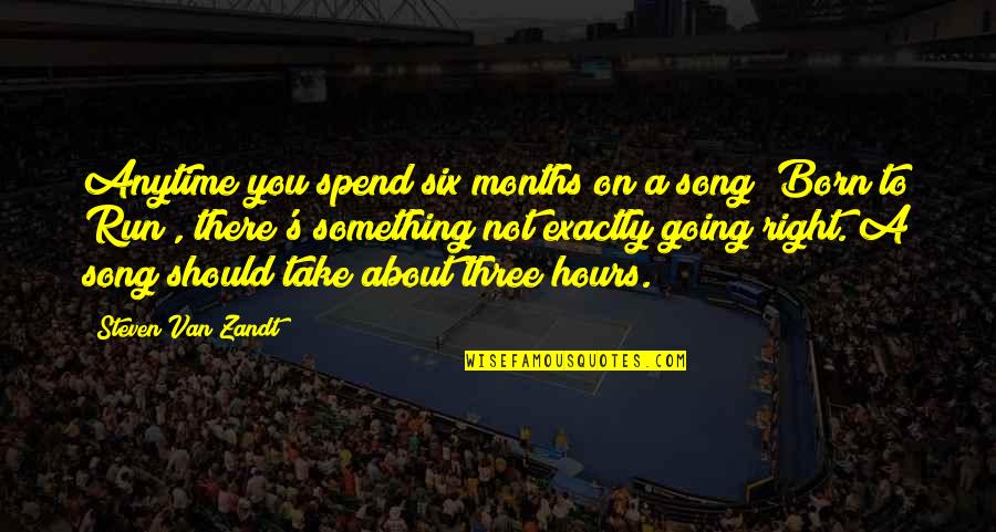 Van Zandt Quotes By Steven Van Zandt: Anytime you spend six months on a song