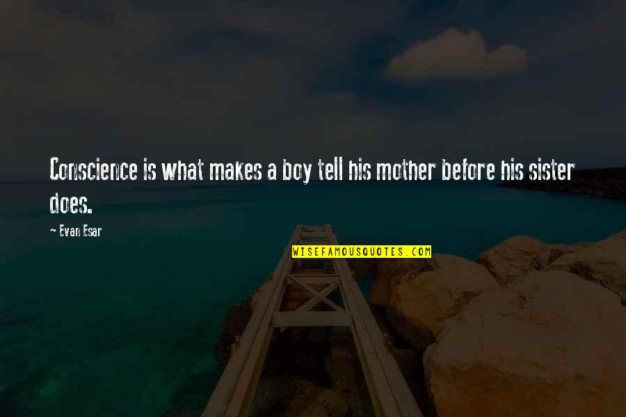 Vanadia Forum Quotes By Evan Esar: Conscience is what makes a boy tell his