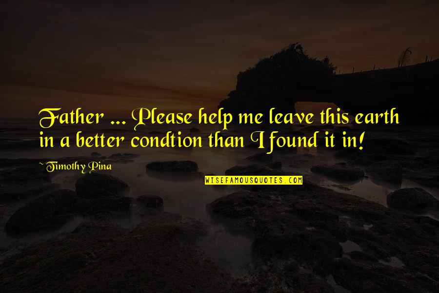 Vanadia Forum Quotes By Timothy Pina: Father ... Please help me leave this earth