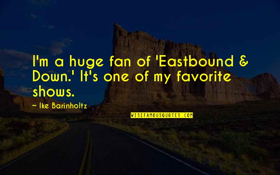 Vanadio Elemento Quotes By Ike Barinholtz: I'm a huge fan of 'Eastbound & Down.' Vanadio Elemento Quotes By Ike Barinholtz: I'm a huge fan of 'Eastbound & Down.'