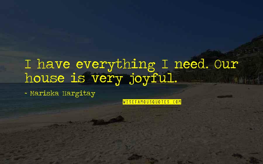 Vanadocytes Quotes By Mariska Hargitay: I have everything I need. Our house is Vanadocytes Quotes By Mariska Hargitay: I have everything I need. Our house is