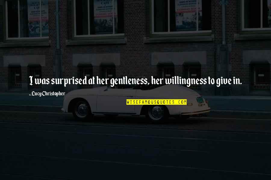 Vanagloria En Quotes By Lucy Christopher: I was surprised at her gentleness, her willingness Vanagloria En Quotes By Lucy Christopher: I was surprised at her gentleness, her willingness