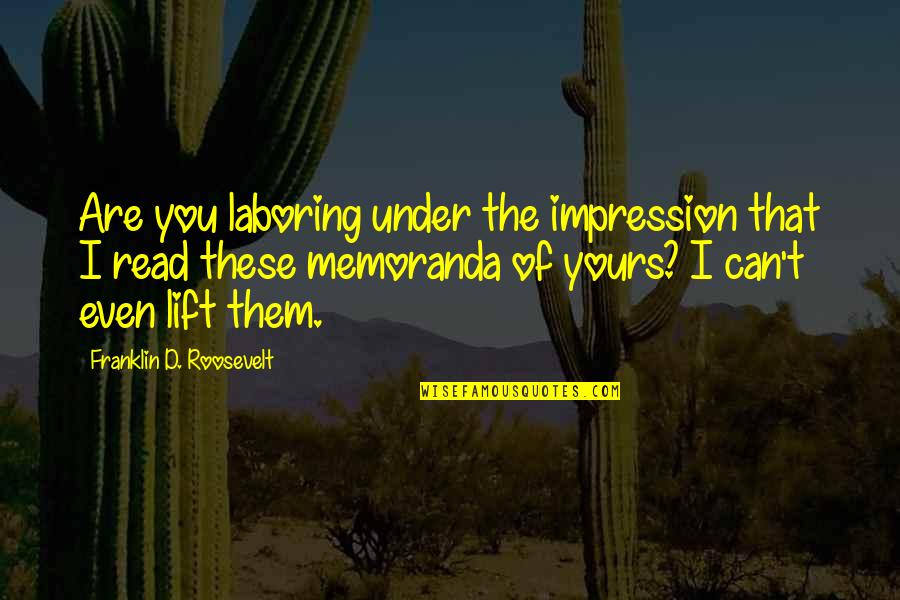 Vanagloriarse In English Quotes By Franklin D. Roosevelt: Are you laboring under the impression that I