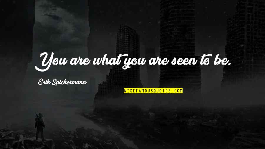 Vanagloriarse Quotes By Erik Spiekermann: You are what you are seen to be. Vanagloriarse Quotes By Erik Spiekermann: You are what you are seen to be.