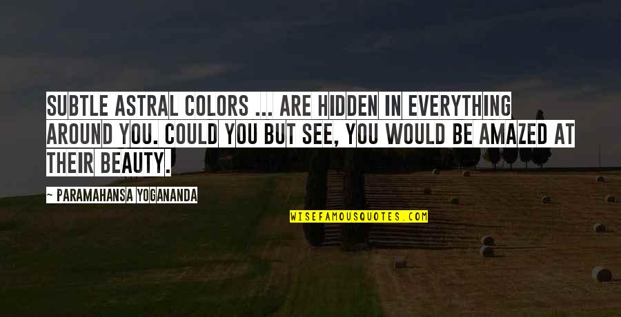 Vanags Autoskola Quotes By Paramahansa Yogananda: Subtle astral colors ... are hidden in everything Vanags Autoskola Quotes By Paramahansa Yogananda: Subtle astral colors ... are hidden in everything