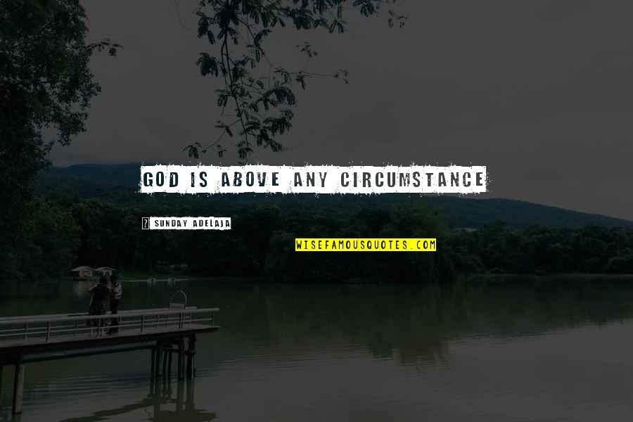 Vanags Autoskola Quotes By Sunday Adelaja: God is above any circumstance Vanags Autoskola Quotes By Sunday Adelaja: God is above any circumstance
