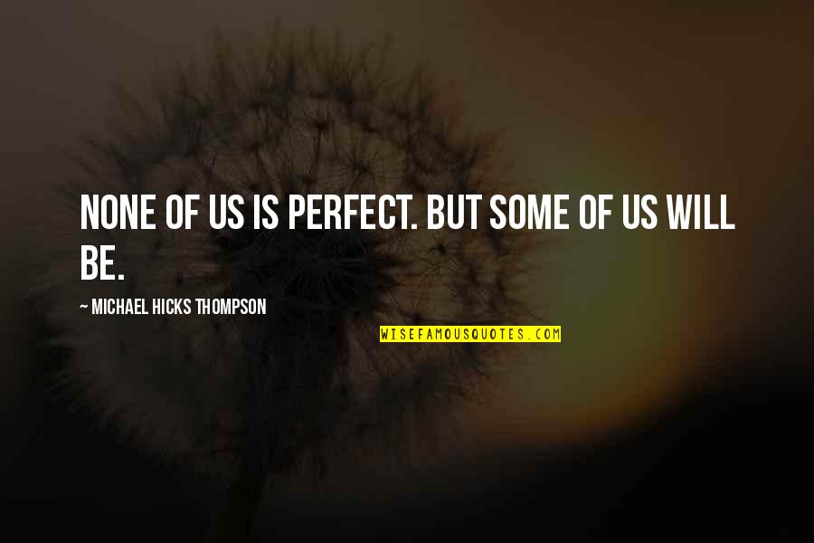 Vanaja Sureddi Quotes By Michael Hicks Thompson: None of us is perfect. But some of