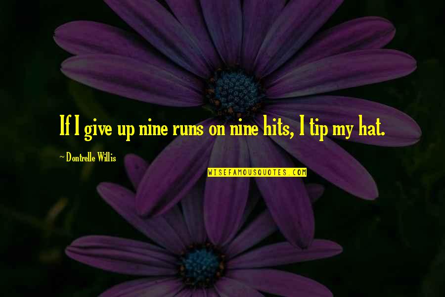 Vanamente Significado Quotes By Dontrelle Willis: If I give up nine runs on nine Vanamente Significado Quotes By Dontrelle Willis: If I give up nine runs on nine