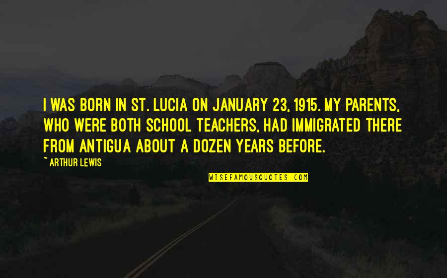 Vanash Quotes By Arthur Lewis: I was born in St. Lucia on January