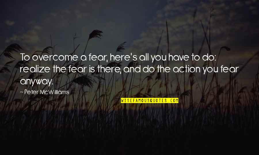 Vanash Quotes By Peter McWilliams: To overcome a fear, here's all you have