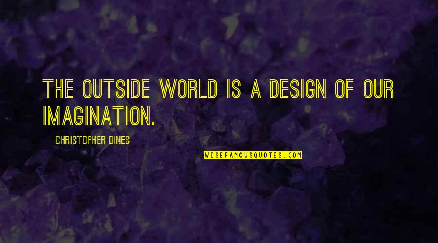 Vanashree Kuchipudi Quotes By Christopher Dines: The outside world is a design of our Vanashree Kuchipudi Quotes By Christopher Dines: The outside world is a design of our