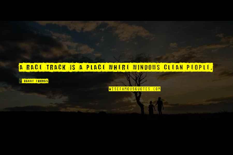 Vanashree Kuchipudi Quotes By Danny Thomas: A race track is a place where windows Vanashree Kuchipudi Quotes By Danny Thomas: A race track is a place where windows