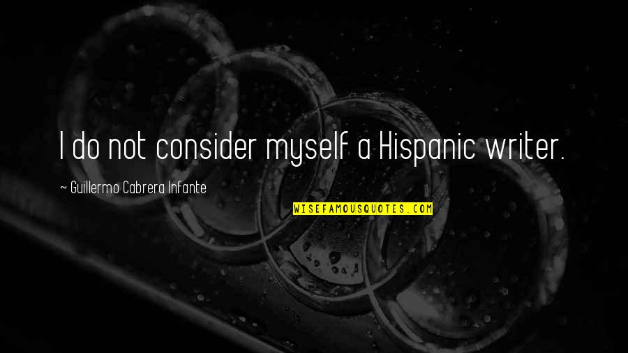 Vanashree Kuchipudi Quotes By Guillermo Cabrera Infante: I do not consider myself a Hispanic writer.