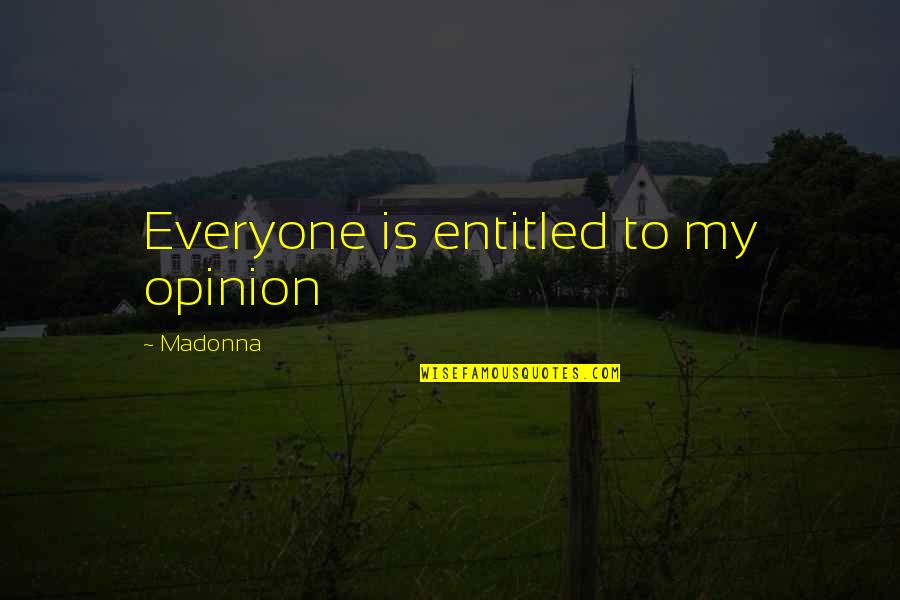 Vanasse Quotes By Madonna: Everyone is entitled to my opinion