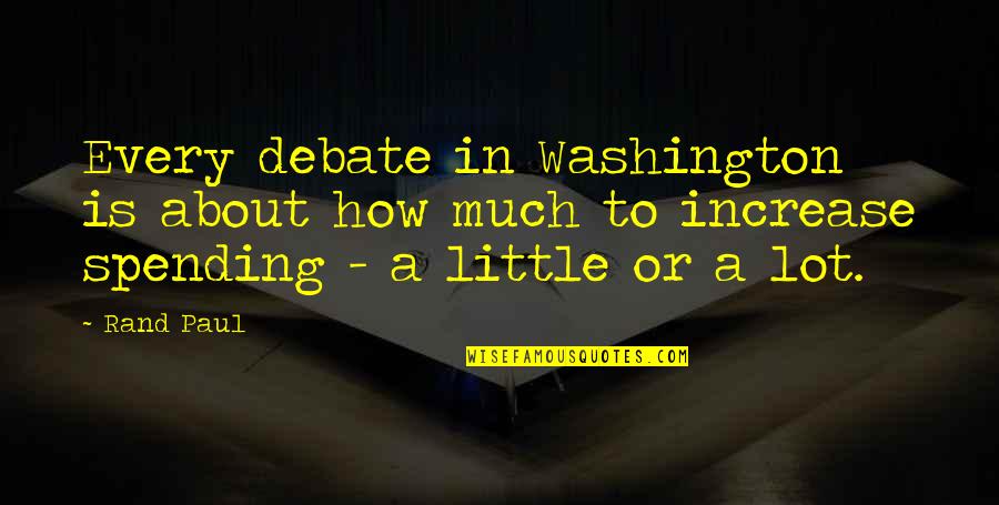Vanbebber Law Quotes By Rand Paul: Every debate in Washington is about how much
