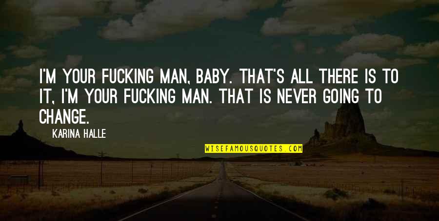 Vanbrugh Park Quotes By Karina Halle: I'm your fucking man, baby. That's all there Vanbrugh Park Quotes By Karina Halle: I'm your fucking man, baby. That's all there