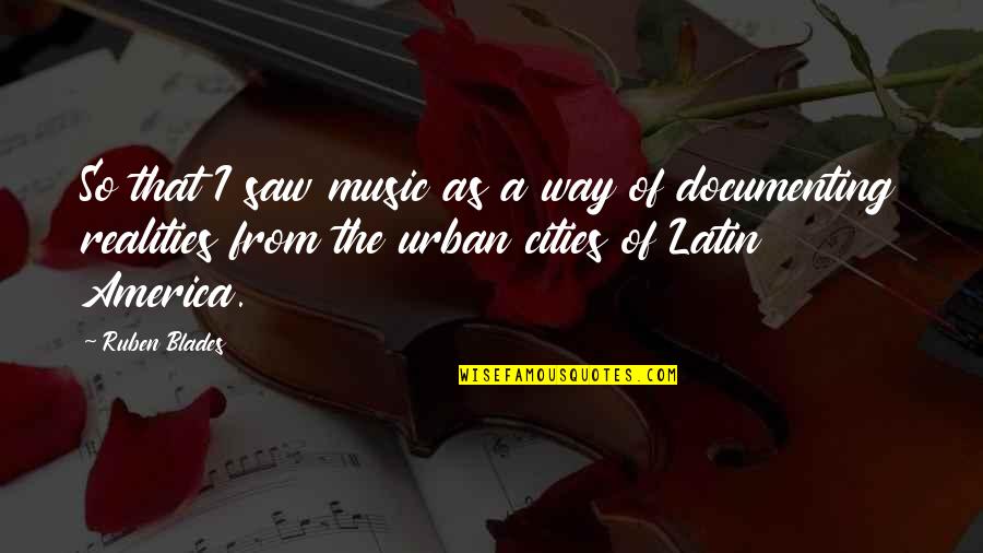 Vanbrugh Park Quotes By Ruben Blades: So that I saw music as a way Vanbrugh Park Quotes By Ruben Blades: So that I saw music as a way