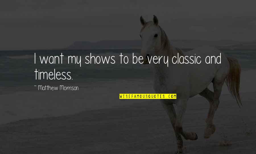 Vanc Quotes By Matthew Morrison: I want my shows to be very classic Vanc Quotes By Matthew Morrison: I want my shows to be very classic