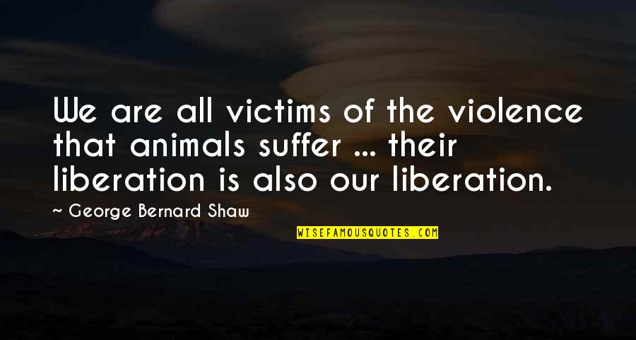 Vance Bourjaily Quotes By George Bernard Shaw: We are all victims of the violence that