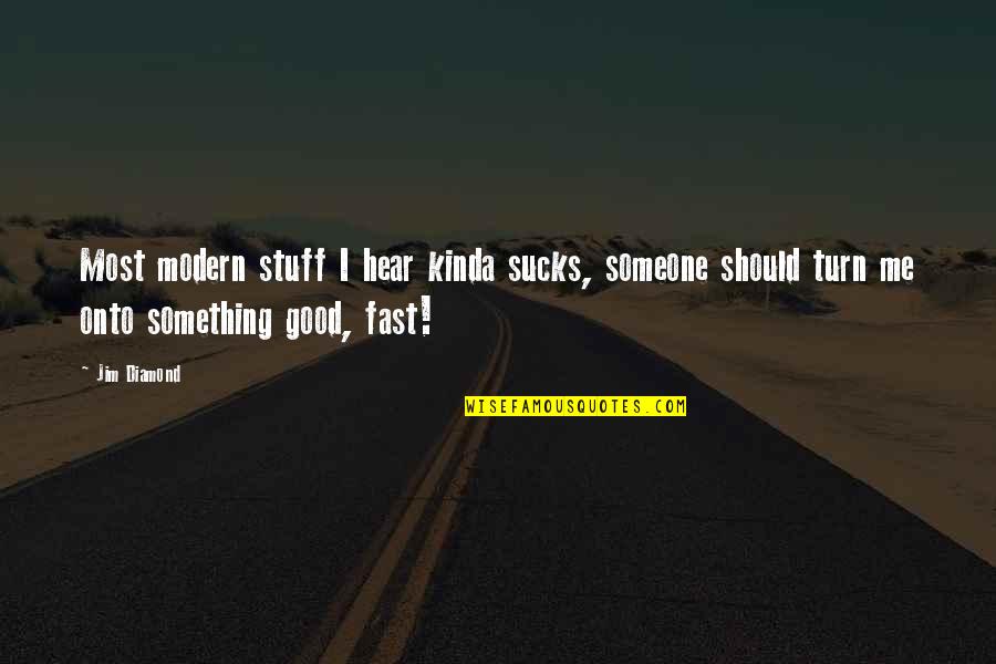 Vance Bourjaily Quotes By Jim Diamond: Most modern stuff I hear kinda sucks, someone Vance Bourjaily Quotes By Jim Diamond: Most modern stuff I hear kinda sucks, someone