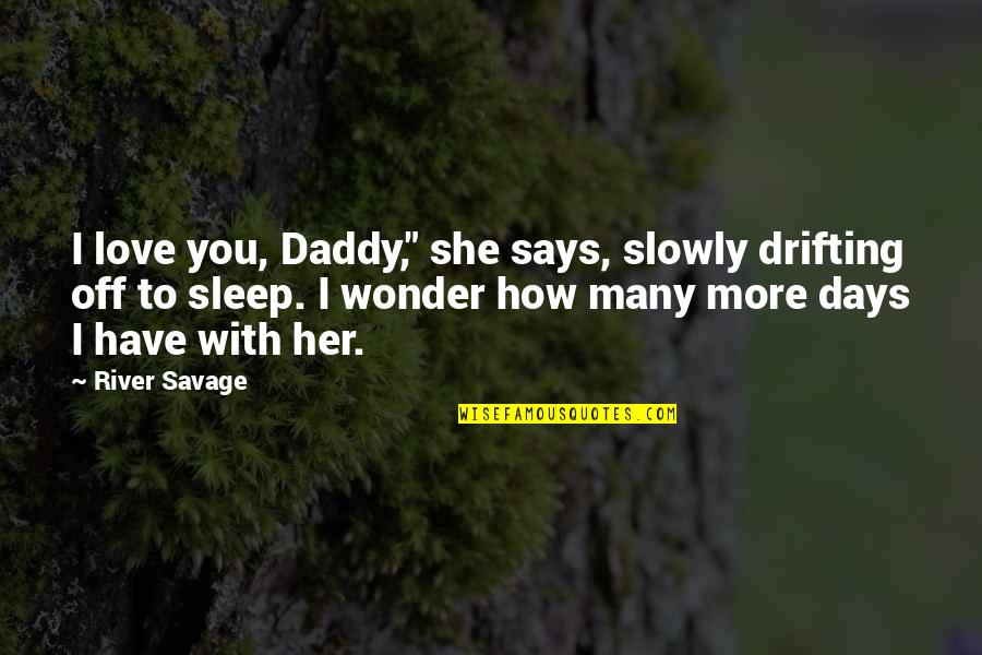 Vance Bourjaily Quotes By River Savage: I love you, Daddy," she says, slowly drifting Vance Bourjaily Quotes By River Savage: I love you, Daddy," she says, slowly drifting