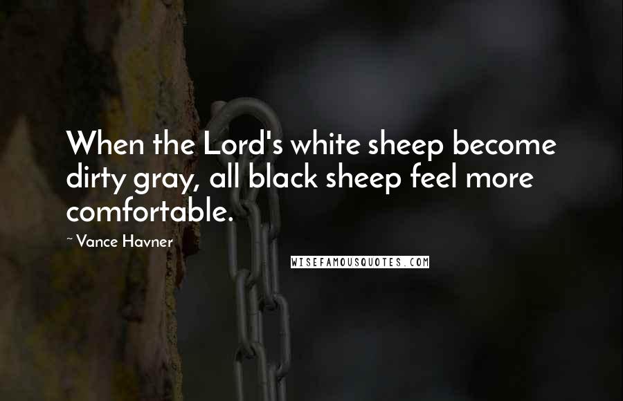 Vance Havner quotes: When the Lord's white sheep become dirty gray, all black sheep feel more comfortable.