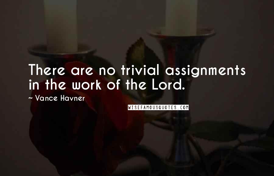 Vance Havner quotes: There are no trivial assignments in the work of the Lord.
