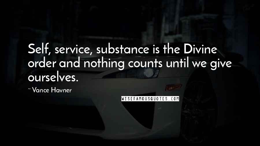 Vance Havner quotes: Self, service, substance is the Divine order and nothing counts until we give ourselves.