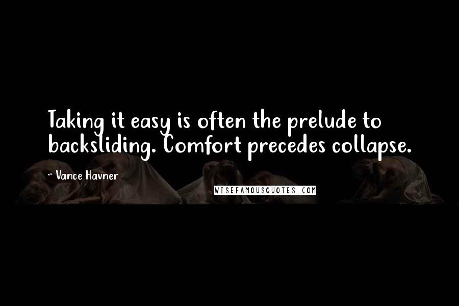 Vance Havner quotes: Taking it easy is often the prelude to backsliding. Comfort precedes collapse.