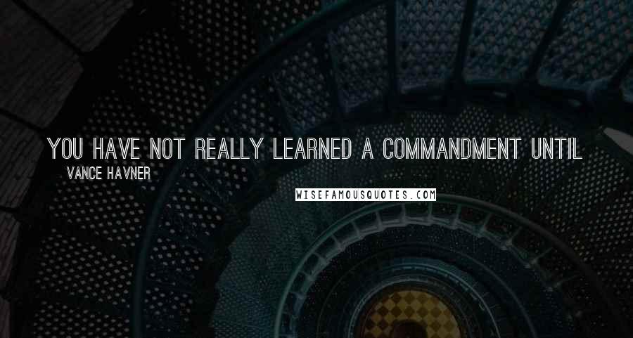 Vance Havner quotes: You have not really learned a commandment until you have obeyed it. The Church suffers today from Christians who know volumes more than they practice.