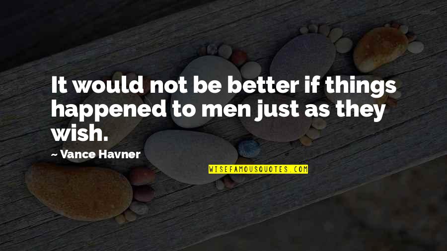 Vance Havner Quotes By Vance Havner: It would not be better if things happened