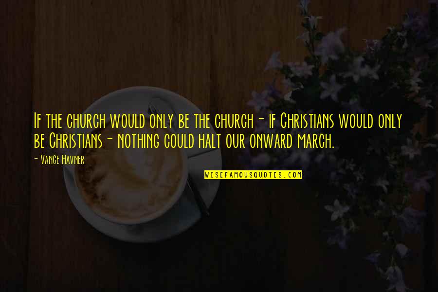 Vance Havner Quotes By Vance Havner: If the church would only be the church-