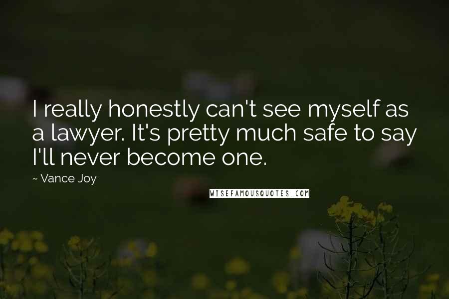 Vance Joy quotes: I really honestly can't see myself as a lawyer. It's pretty much safe to say I'll never become one.