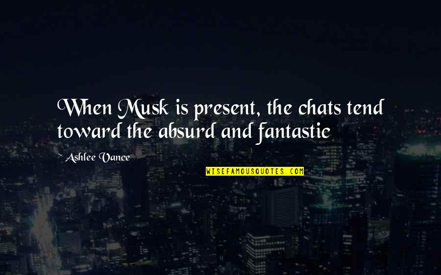 Vance Quotes By Ashlee Vance: When Musk is present, the chats tend toward