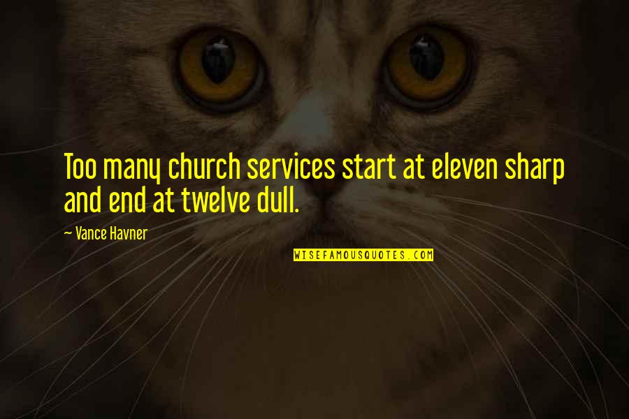 Vance Quotes By Vance Havner: Too many church services start at eleven sharp
