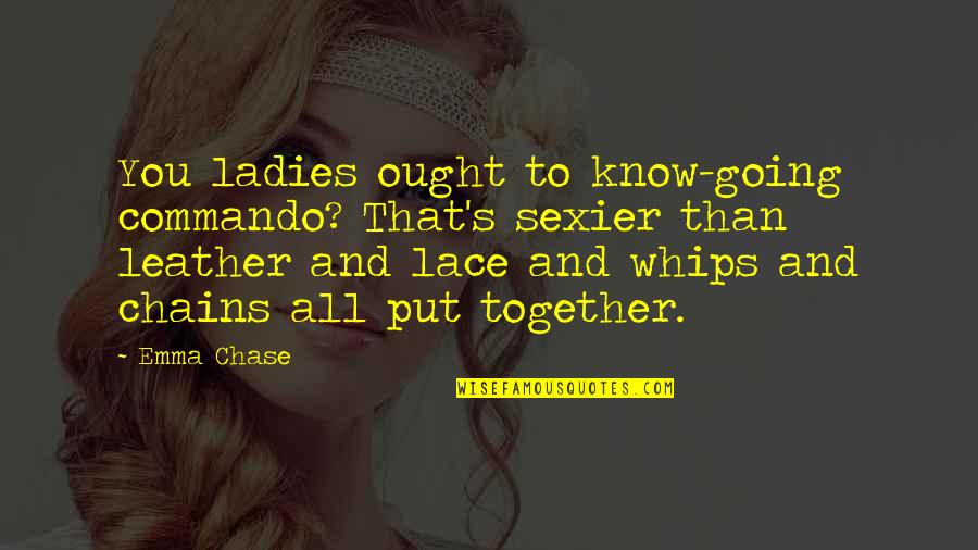 Vance Randolph Quotes By Emma Chase: You ladies ought to know-going commando? That's sexier Vance Randolph Quotes By Emma Chase: You ladies ought to know-going commando? That's sexier
