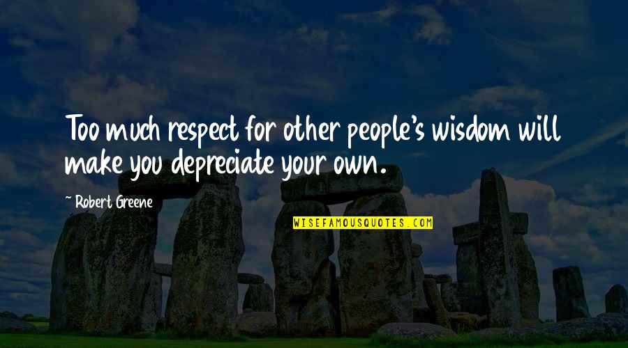 Vancead Quotes By Robert Greene: Too much respect for other people's wisdom will