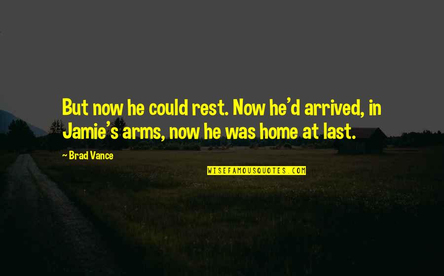 Vance's Quotes By Brad Vance: But now he could rest. Now he'd arrived,
