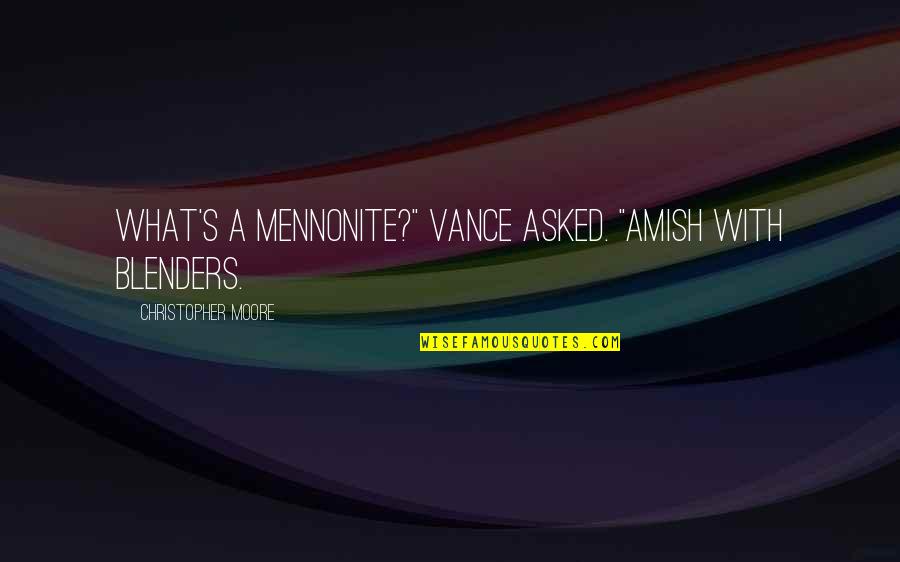 Vance's Quotes By Christopher Moore: What's a Mennonite?" Vance asked. "Amish with blenders.