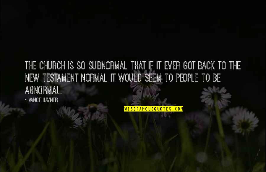 Vance's Quotes By Vance Havner: The church is so subnormal that if it