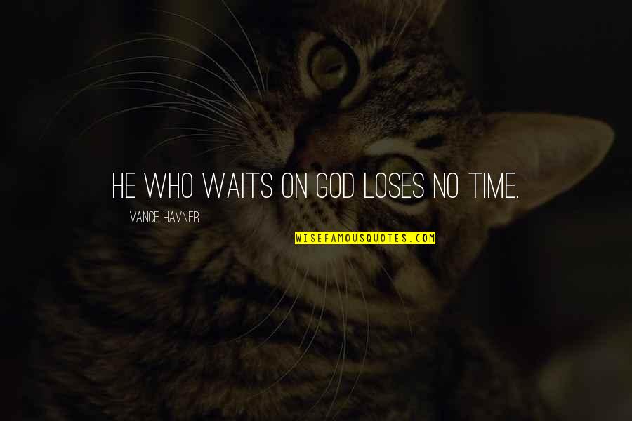 Vance's Quotes By Vance Havner: He who waits on God loses no time.