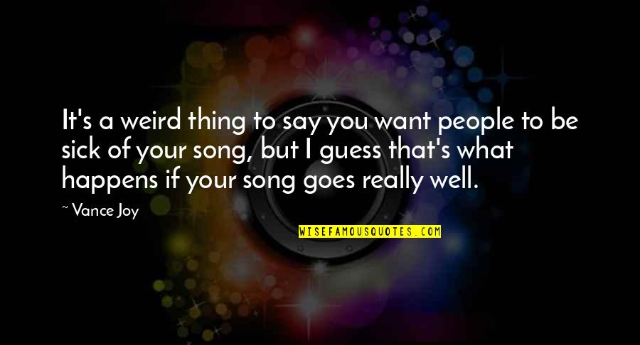 Vance's Quotes By Vance Joy: It's a weird thing to say you want