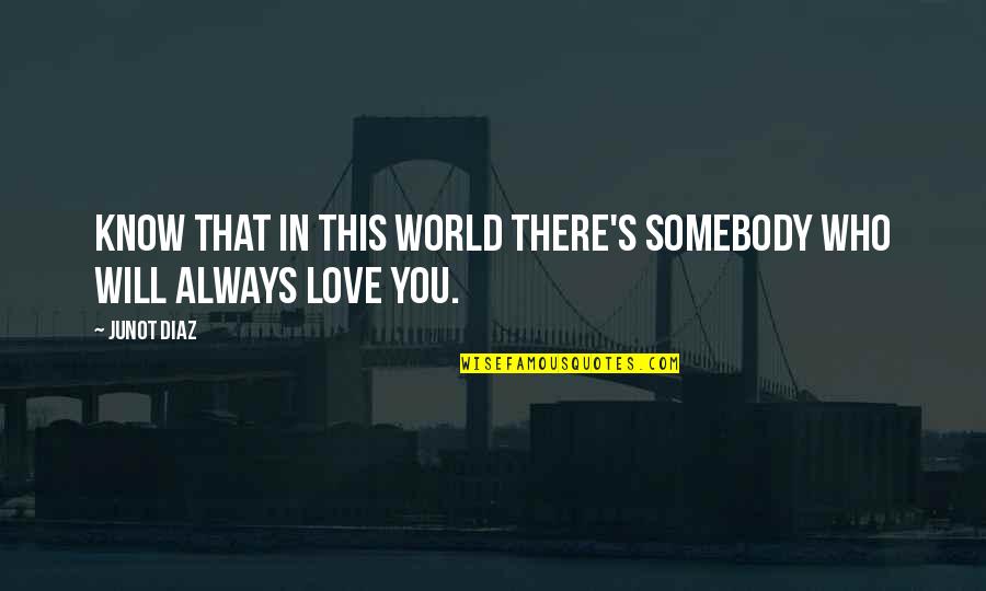 Vancha March Quotes By Junot Diaz: Know that in this world there's somebody who