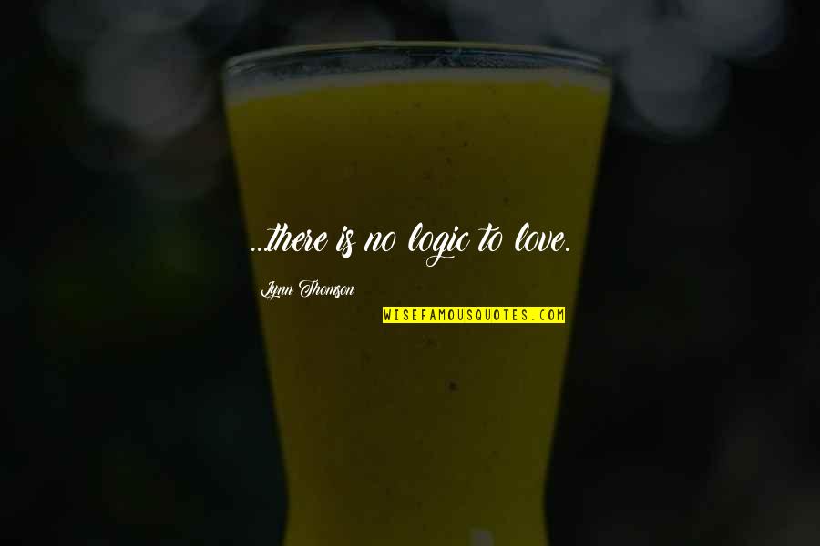 Vancha March Quotes By Lynn Thomson: ...there is no logic to love. Vancha March Quotes By Lynn Thomson: ...there is no logic to love.