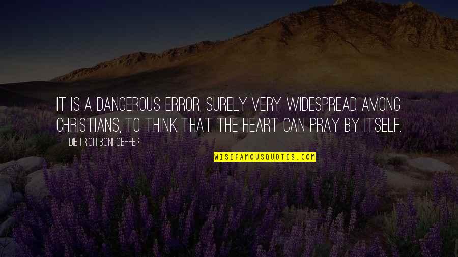 Vancing Quotes By Dietrich Bonhoeffer: It is a dangerous error, surely very widespread