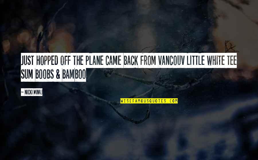 Vancouv Quotes By Nicki Minaj: Just hopped off the plane came back from