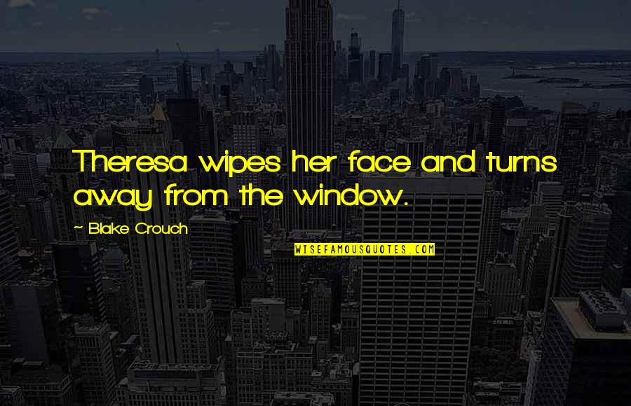 Vancouver Bc Quotes By Blake Crouch: Theresa wipes her face and turns away from Vancouver Bc Quotes By Blake Crouch: Theresa wipes her face and turns away from